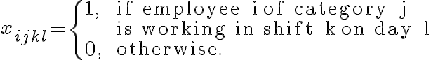 x_{i j k l}= \begin{cases}1, & \text { if employee } i \text { of category } j \\ & \text { is working in shift } k \text { on day } l \\ 0, & \text { otherwise. }\end{cases}