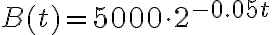 B(t)=5000 \cdot 2^{-0.05t}