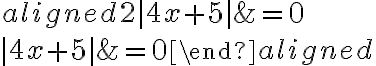 \begin{aligned}2{|4x+5|}&=0\\\\{|4x+5|}&=0\end{aligned}