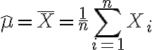 \hat{\mu}=\bar{X}=\frac{1}{n} \displaystyle \sum_{i=1}^{n} X_{i}