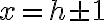 x=h\pm 1