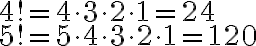 \begin{array}{ll}
4! = 4 \cdot 3 \cdot 2 \cdot 1 = 24 \\
5! = 5 \cdot 4 \cdot 3 \cdot 2 \cdot 1 = 120
\end{array}