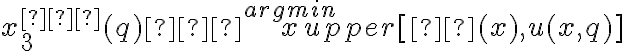 x^{∗}_{3} (q) ∈ \overset {argmin}{x} upper[π(x),u(x,q)]