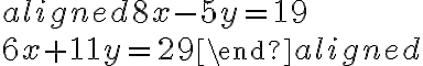 \begin{aligned}8x-5y=19\\6x+11y=29\end{aligned}