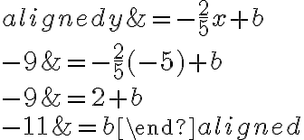 \begin{aligned}
y &=-\frac{2}{5} x+b \\
-9 &=-\frac{2}{5}(-5)+b \\
-9 &=2+b \\
-11 &=b
\end{aligned}