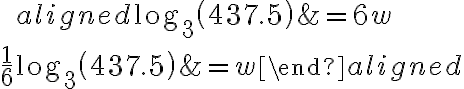 \qquad \begin{aligned}\log_{3}\left(437.5\right)&=6w\\\\\dfrac{1}{6}{\log_3\left(437.5\right)}&=w\end{aligned}