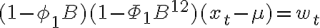  (1-\phi_1B)(1-\Phi_1B^{12})(x_t-\mu) = w_t 