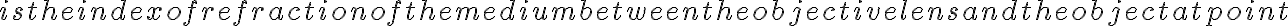  is the index of refraction of the medium between the objective lens and the object at point 