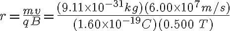 r=\frac{mv}{qB}=\frac{(9.11\times 10^{-31}kg)(6.00\times 10^{7}m/s)}{(1.60\times10^{-19}C)(0.500\:T)}