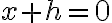x + h = 0
