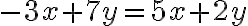 -3 x+7 y=5 x+2 y