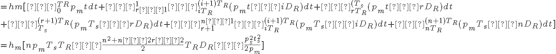  =hm[∫^{TR}_{0}p_mtdt+∑^{1}_{r−1}∫^{(i+1)T_R}_{iT_R}(p_mt−iD_R)dt+∫^{(T_s}_{rT_R}(p_mt−rD_R)dt \\ + ∫^{(r+1)T_R}_{T_s}(p_mT_s−rD_R)dt+∑_{r+1}^{n−1}∫^{(i+1)T_R}_{iT_R} (p_mT_s−iD_R)dt+∫^{(n+1)T_R}_{nT_R} (p_mT_s−nD_R)dt] \\ =h_m[np_mT_sT_R−\dfrac{n^2+n−2r−2}{2}T_RD_R−\dfrac{p^{2}_{s}t^{2}_{s}}{2p_m}]  