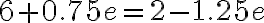 6+0.75e=2-1.25e