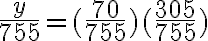 \dfrac{y}{755}=(\dfrac{70}{755})(\dfrac{305}{755})