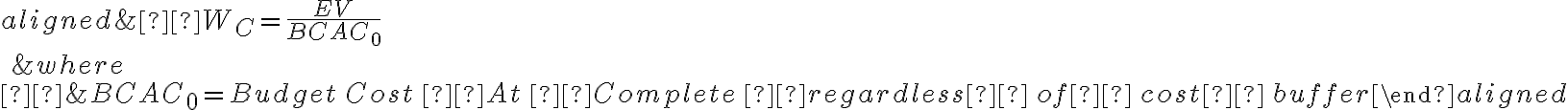  \begin{aligned} &  W_{C} =\frac{E V}{B C A C_{0}} \\\ & where \\  & B C A C_{0} = Budget \, Cost \,  At \,  Complete \,  regardless  \, of  \, cost  \, buffer \end{aligned} 