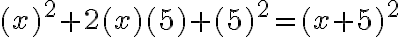 (x)^{2}+2(x)(5)+(5)^{2}=(x+5)^{2}