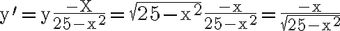 \mathrm{y}^{\prime}=\mathrm{y} \frac{-\mathrm{X}}{25-\mathrm{x}^{2}}=\sqrt{25-\mathrm{x}^{2}} \frac{-\mathrm{x}}{25-\mathrm{x}^{2}}=\frac{-\mathrm{x}}{\sqrt{25-\mathrm{x}^{2}}}