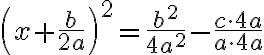 \left(x+\frac{b}{2 a}\right)^{2}=\frac{b^{2}}{4 a^{2}}-\frac{c \cdot 4 a}{a \cdot 4 a}