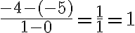 \frac{-4-(-5)}{1-0}=\frac{1}{1}=1