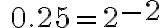 \quad 0.25=2^{ \Large{-2}}