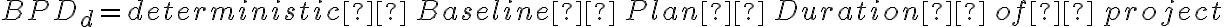 B P D_{d}= deterministic  \, Baseline  \, Plan  \, Duration  \, of  \, project