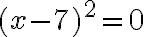(x - {7})^2 = 0