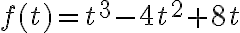 f(t)=t^{3}-4 t^{2}+8 t