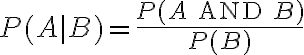 P(A | B) = \dfrac{P(A \text{ AND }B)}{P(B)}