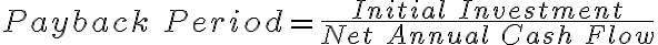 Payback\ Period = \frac{Initial\ Investment}{Net\ Annual\ Cash\ Flow}