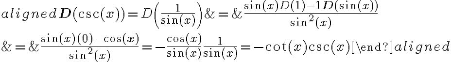 \begin{align*}
\begin{aligned}
\mathbf{D}(\csc (x))=D\left(\frac{1}{\sin (x)}\right) &=\frac{\sin (x) D(1)-1 \mathbf{D}(\sin (x))}{\sin ^{2}(x)} \\
&=\frac{\sin (x)(0)-\cos (\mathbf{x})}{\sin ^{2}(x)}=-\frac{\cos (x)}{\sin (x)} \frac{1}{\sin (x)}=-\cot (x) \csc (x)
\end{aligned}
\end{align*}