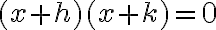 (x + h)(x + k) = 0