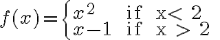 f(x)= \left\{ \begin{array} {ll} x^2 & \text { if } x< 2 \\ x - 1 & \text { if } x > 2  \end{array} \right. 