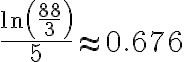 \dfrac{\ln\left(\dfrac{88}{3}\right)}{5}\approx 0.676