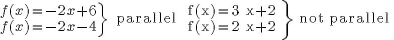 \left.\left.\begin{array}{l}f(x)=-2 x+6 \\f(x)=-2 x-4\end{array}\right\} \quad \text { parallel } \qquad \begin{array}{l}f(x)=3 x+2 \\f(x)=2 x+2\end{array}\right\} \text { not parallel }