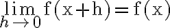 \lim\limits_{h \rightarrow 0} \mathrm{f}(\mathrm{x}+\mathrm{h})=\mathrm{f}(\mathrm{x})