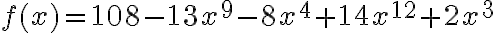 f(x)=108-13 x^{9}-8 x^{4}+14 x^{12}+2 x^{3}