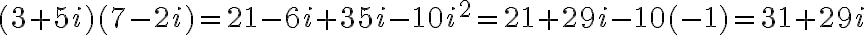(3 + 5i)(7 - 2i) = 21 - 6i + 35i - 10i^2 = 21 + 29i - 10(-1) = 31 + 29i