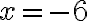 x=-6