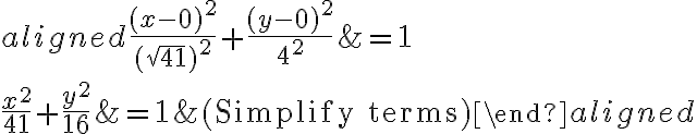 \begin{aligned}\dfrac{(x - 0)^2}{( {\sqrt{41}})^2} + \dfrac{(y - 0)^2}{{4}^2} &= 1\\\\\\\dfrac{x^2}{{41}} + \dfrac{y^2}{{16}} &= 1 &(\text{Simplify terms})\end{aligned}
