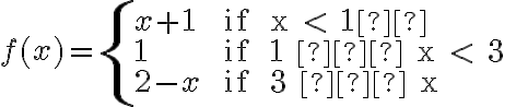  f(x)=\left\{ \begin{array} {lll}x+1 & \text { if } x < 1  \\1 & \text { if } 1 ≤ x < 3 \\ 2 - x & \text { if } 3 ≤ x \end{array} \right. 