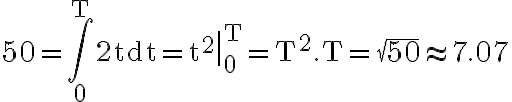 50=\int_{0}^{\mathrm{T}} 2 \mathrm{t} \mathrm{dt}=\left.\mathrm{t}^{2}\right|_{0} ^{\mathrm{T}}=\mathrm{T}^{2} . \mathrm{T}=\sqrt{50} \approx 7.07