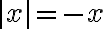 |x|= -x