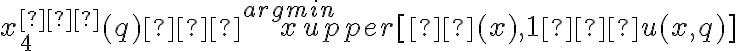 x^{∗}_{4}(q) ∈ \overset{ argmin} {x} upper[π(x),1−u(x,q)]