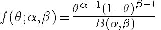 \begin{align}f(\theta;\alpha, \beta) = \frac{\theta^{\alpha-1}(1-\theta)^{\beta-1}}{B(\alpha,\beta)}\end{align}\