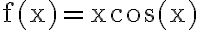 \mathrm{f}(\mathrm{x})=\mathrm{x} \cos (\mathrm{x})