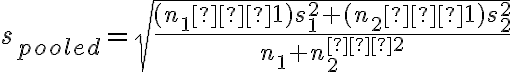 s_{pooled}=\sqrt{\dfrac{(n_1–1)s^2_1+(n_2–1)s^2_2}{n_1+n_2^{–2}}}