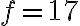f=17