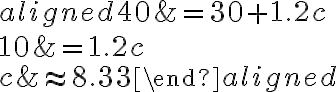 \begin{aligned}40 &=30+1.2 c \\10 &=1.2 c \\c & \approx 8.33\end{aligned}