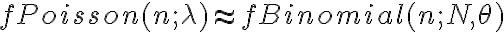 \begin{align}\\ \phantom{blah}f_\mathrm{Poisson}(n;\lambda) \approx f_\mathrm{Binomial}(n;N, \theta)\\ \phantom{blah}\end{align}