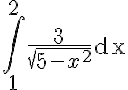 \int_{1}^{2} \frac{3}{\sqrt{5-x^{2}}} \mathrm{dx}